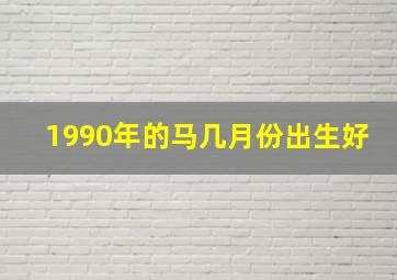 1990年的马几月份出生好