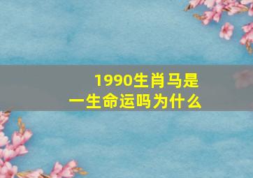 1990生肖马是一生命运吗为什么