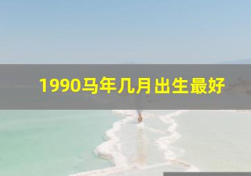 1990马年几月出生最好