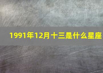 1991年12月十三是什么星座