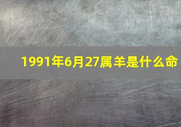 1991年6月27属羊是什么命