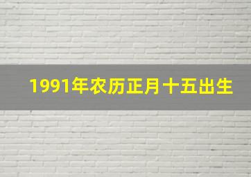 1991年农历正月十五出生