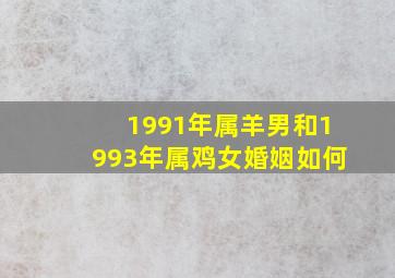 1991年属羊男和1993年属鸡女婚姻如何