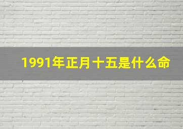 1991年正月十五是什么命