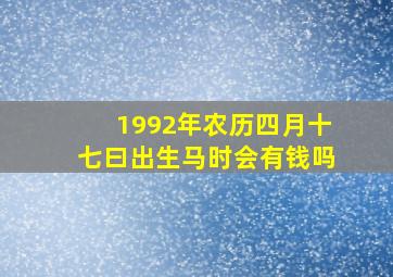 1992年农历四月十七曰出生马时会有钱吗