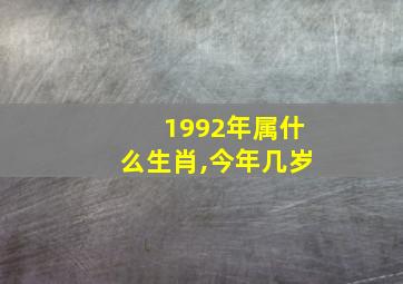 1992年属什么生肖,今年几岁