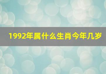 1992年属什么生肖今年几岁