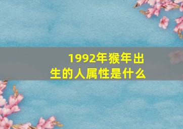 1992年猴年出生的人属性是什么