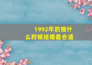 1992年的猴什么时候结婚最合适