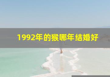 1992年的猴哪年结婚好