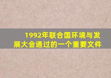 1992年联合国环境与发展大会通过的一个重要文件