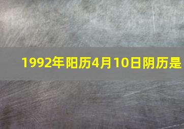 1992年阳历4月10日阴历是