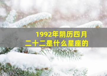 1992年阴历四月二十二是什么星座的