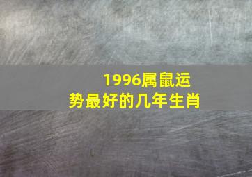 1996属鼠运势最好的几年生肖