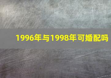 1996年与1998年可婚配吗