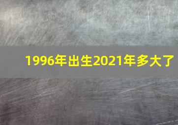 1996年出生2021年多大了