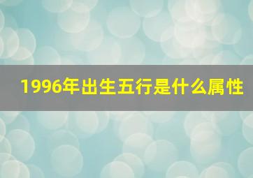 1996年出生五行是什么属性