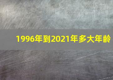 1996年到2021年多大年龄