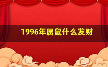 1996年属鼠什么发财