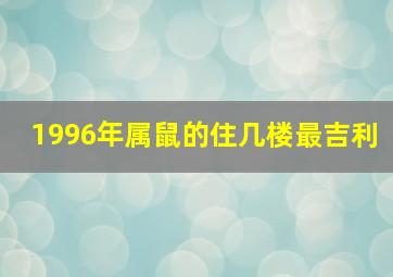 1996年属鼠的住几楼最吉利