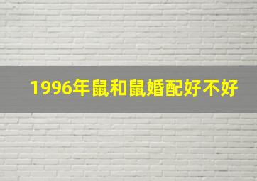 1996年鼠和鼠婚配好不好