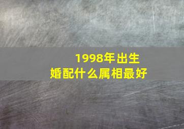 1998年出生婚配什么属相最好