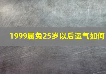 1999属兔25岁以后运气如何