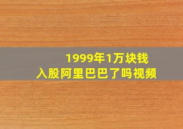 1999年1万块钱入股阿里巴巴了吗视频