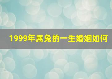 1999年属兔的一生婚姻如何