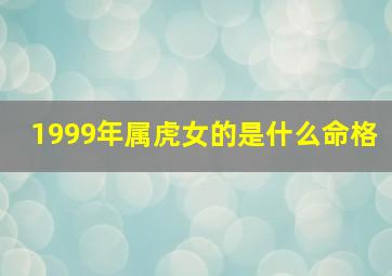 1999年属虎女的是什么命格