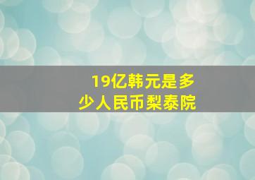 19亿韩元是多少人民币梨泰院