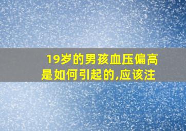 19岁的男孩血压偏高是如何引起的,应该注