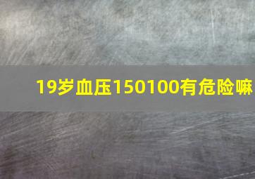 19岁血压150100有危险嘛