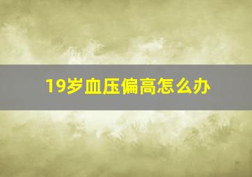 19岁血压偏高怎么办