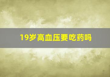 19岁高血压要吃药吗