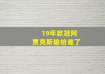 19年欧冠阿贾克斯输给谁了