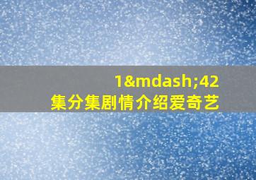 1—42集分集剧情介绍爱奇艺