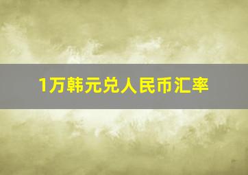 1万韩元兑人民币汇率