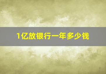 1亿放银行一年多少钱