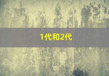 1代和2代