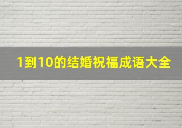 1到10的结婚祝福成语大全