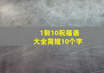 1到10祝福语大全简短10个字