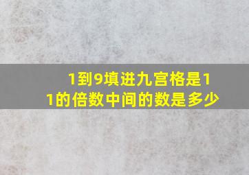 1到9填进九宫格是11的倍数中间的数是多少