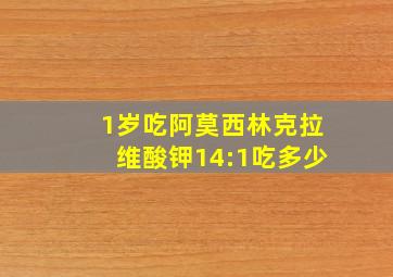 1岁吃阿莫西林克拉维酸钾14:1吃多少