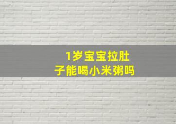 1岁宝宝拉肚子能喝小米粥吗