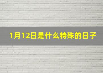 1月12日是什么特殊的日子