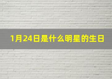 1月24日是什么明星的生日