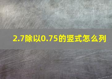 2.7除以0.75的竖式怎么列