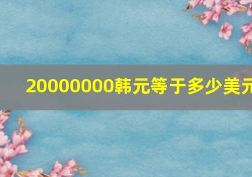 20000000韩元等于多少美元