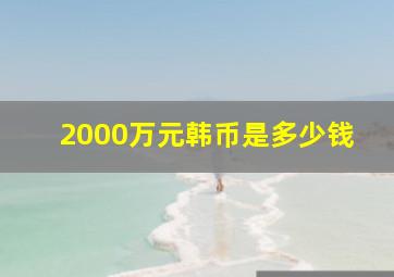 2000万元韩币是多少钱